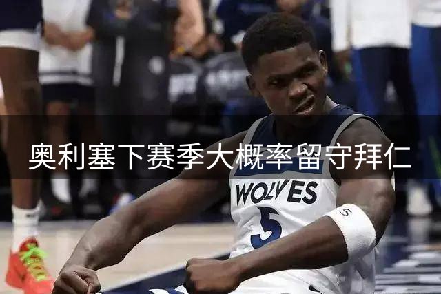 奥利塞下赛季大概率留守拜仁